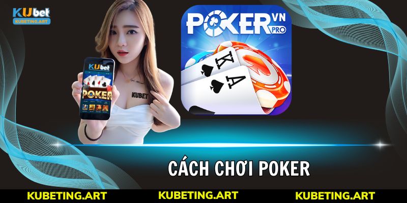 Cách Chơi Poker - Hướng Dẫn Chi Tiết, Đầy Đủ Cho Newbie